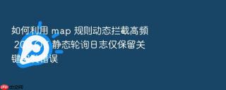 如何利用 map 规则动态拦截高频 200 OK 静态轮询日志仅保留关键突发错误