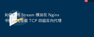 如何使用 stream 模块在 nginx 中配置高性能 tcp 四层反向代理
