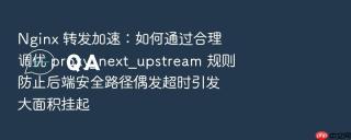 Nginx 转发加速：如何通过合理调优 proxy_next_upstream 规则防止后端安全路径偶发超时引发大面积挂起