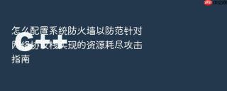 怎么配置系统防火墙以防范针对网络协议栈实现的资源耗尽攻击指南