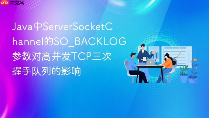 java中serversocketchannel的so_backlog参数对高并发tcp三次握手队列的影响