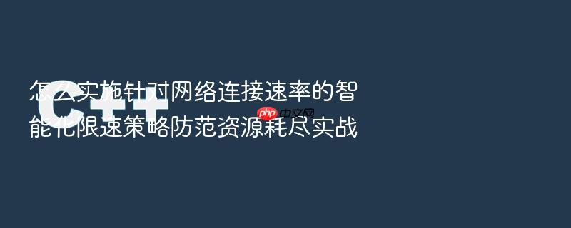怎么实施针对网络连接速率的智能化限速策略防范资源耗尽实战