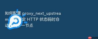 如何配置 proxy_next_upstream 规定特定 http 状态码时自动重试下一节点