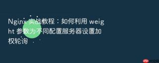 Nginx 实战教程：如何利用 weight 参数为不同配置服务器设置加权轮询