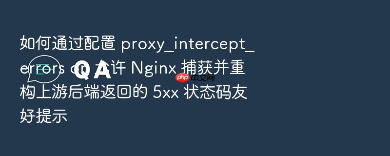 如何通过配置 proxy_intercept_errors on 允许 nginx 捕获并重构上游后端返回的 5xx 状态码友好提示