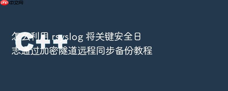 怎么利用 rsyslog 将关键安全日志通过加密隧道远程同步备份教程
