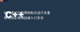 如何通过对物理控制台进行多重物理锁定保障运维入口安全