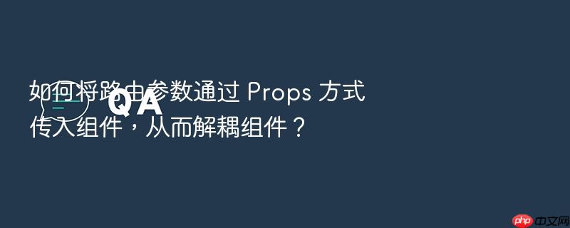 如何将路由参数通过 props 方式传入组件,从而解耦组件?