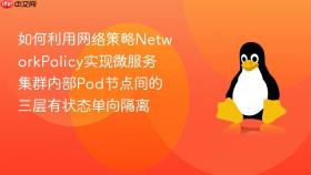 如何利用网络策略NetworkPolicy实现微服务集群内部Pod节点间的三层有状态单向隔离