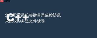 怎么配置系统关键目录监控防范未授权的非法文件读写