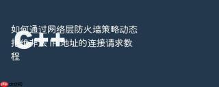 如何通过网络层防火墙策略动态拒绝非法 ip 地址的连接请求教程
