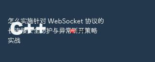 怎么实施针对 websocket 协议的长连接安全防护与异常断开策略实战