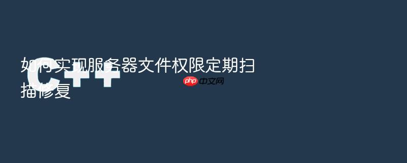 如何实现服务器文件权限定期扫描修复