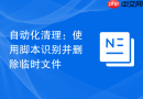 自动化清理：使用脚本识别并删除临时文件