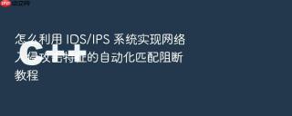 怎么利用 ids/ips 系统实现网络入侵攻击特征的自动化匹配阻断教程