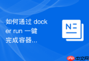 如何通过 docker run 一键完成容器创建与后台启动实战