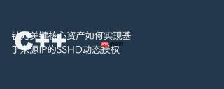 针对关键核心资产如何实现基于来源ip的sshd动态授权