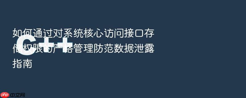 如何通过对系统核心访问接口存储权限的严格管理防范数据泄露指南