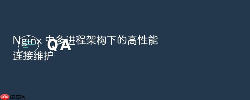 nginx 中多进程架构下的高性能连接维护