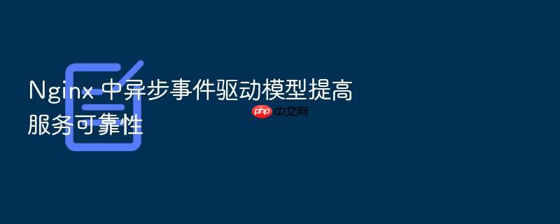 nginx 中异步事件驱动模型提高服务可靠性