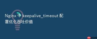 nginx 中 keepalive_timeout 配置优化吞吐价值