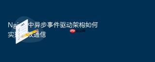 nginx 中异步事件驱动架构如何实现高效通信