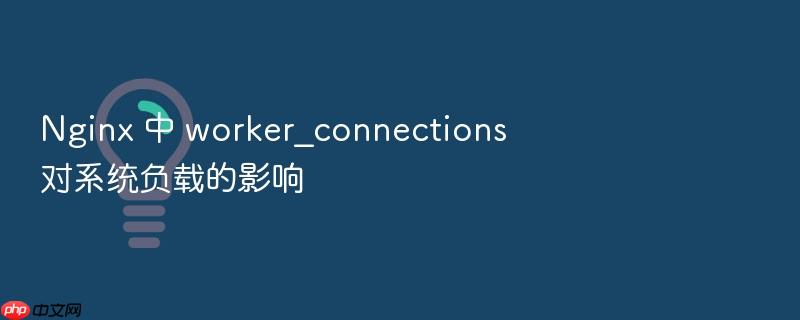 nginx 中 worker_connections 对系统负载的影响