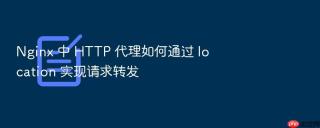 Nginx 中 HTTP 代理如何通过 location 实现请求转发