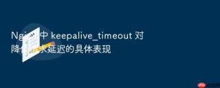 nginx 中 keepalive_timeout 对降低请求延迟的具体表现