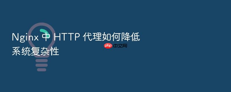 nginx 中 http 代理如何降低系统复杂性