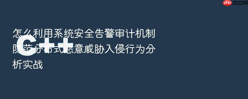 怎么利用系统安全告警审计机制防范分布式恶意威胁入侵行为分析实战