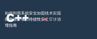 如何利用系统安全加固技术实现服务器环境的持续性安全审计治理指南