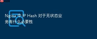 nginx 中 ip hash 对于无状态业务有什么必要性