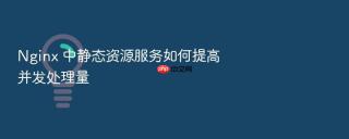 Nginx 中静态资源服务如何提高并发处理量