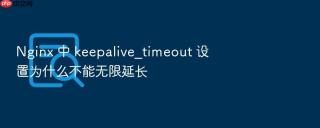 nginx 中 keepalive_timeout 设置为什么不能无限延长
