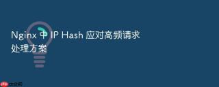 Nginx 中 IP Hash 应对高频请求处理方案