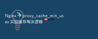 nginx 中 proxy_cache_min_uses 实现缓存淘汰逻辑