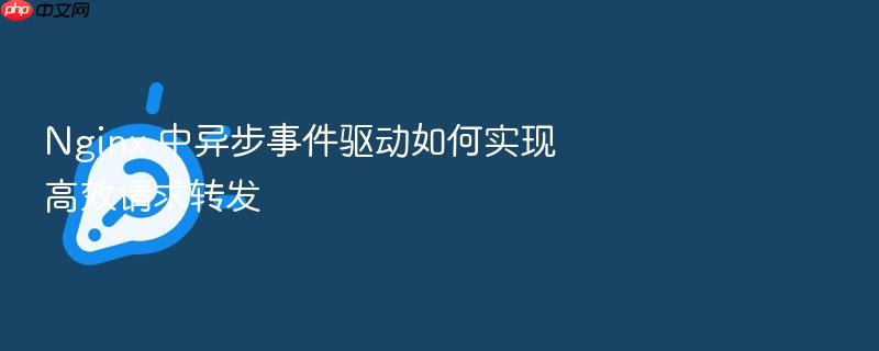 nginx 中异步事件驱动如何实现高效请求转发