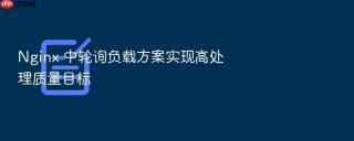 Nginx 中轮询负载方案实现高处理质量目标