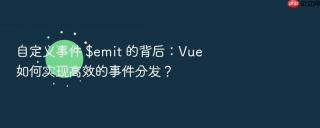 自定义事件 $emit 的背后:vue 如何实现高效的事件分发?