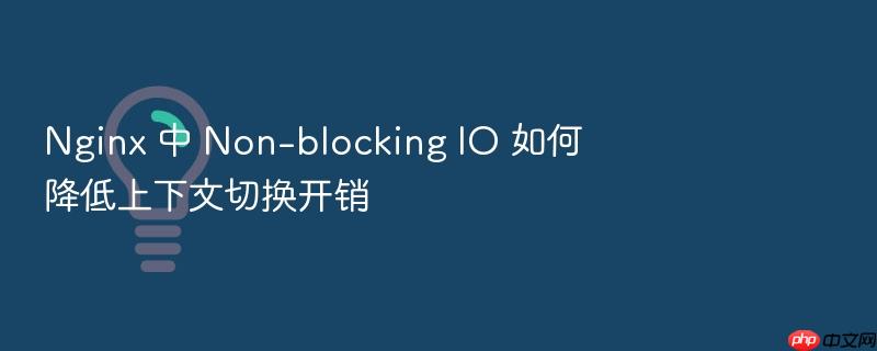 nginx 中 non-blocking io 如何降低上下文切换开销