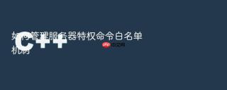如何管理服务器特权命令白名单机制