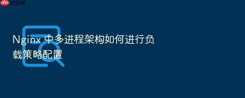 nginx 中多进程架构如何进行负载策略配置