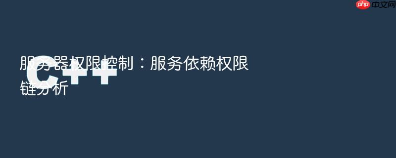 服务器权限控制:服务依赖权限链分析
