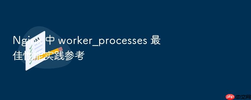 nginx 中 worker_processes 最佳性能实践参考