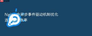 nginx 中异步事件驱动机制优化连接处理效率