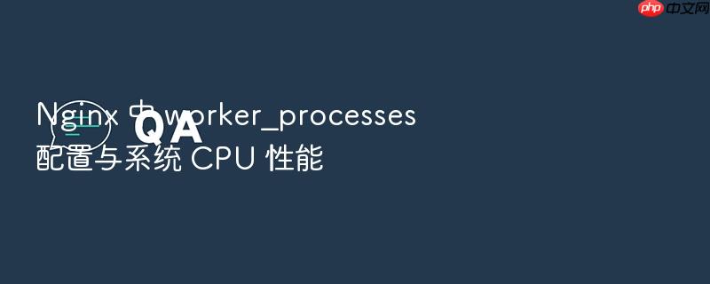 nginx 中 worker_processes 配置与系统 cpu 性能