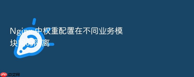 nginx 中权重配置在不同业务模块间的隔离