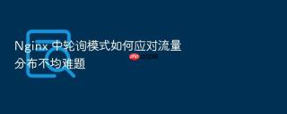 nginx 中轮询模式如何应对流量分布不均难题