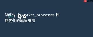 nginx 中 worker_processes 性能优化的底层细节